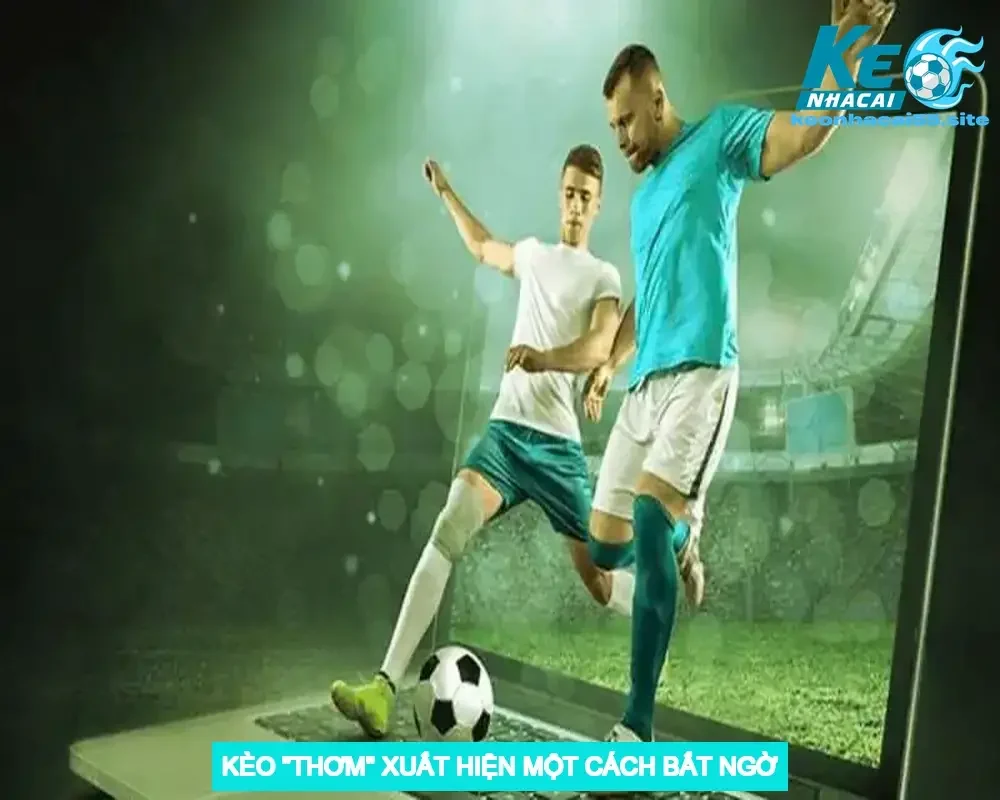 Kèo "Thơm" Xuất Hiện Một Cách Bất Ngờ