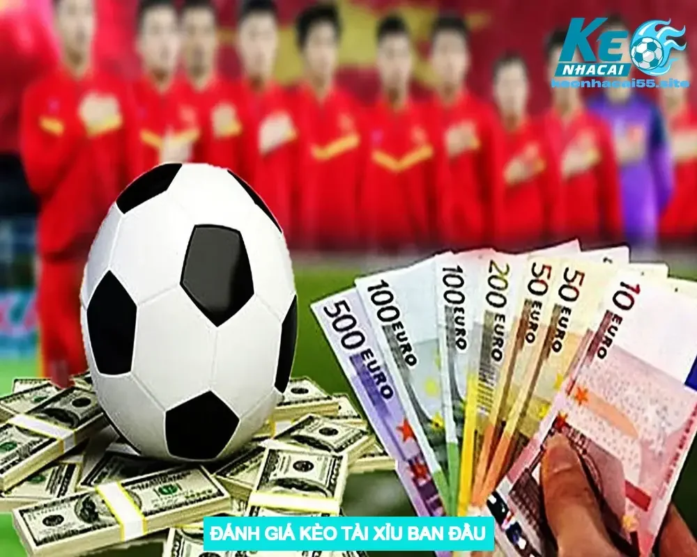 Đánh Giá Kèo Tài Xỉu Ban Đầu