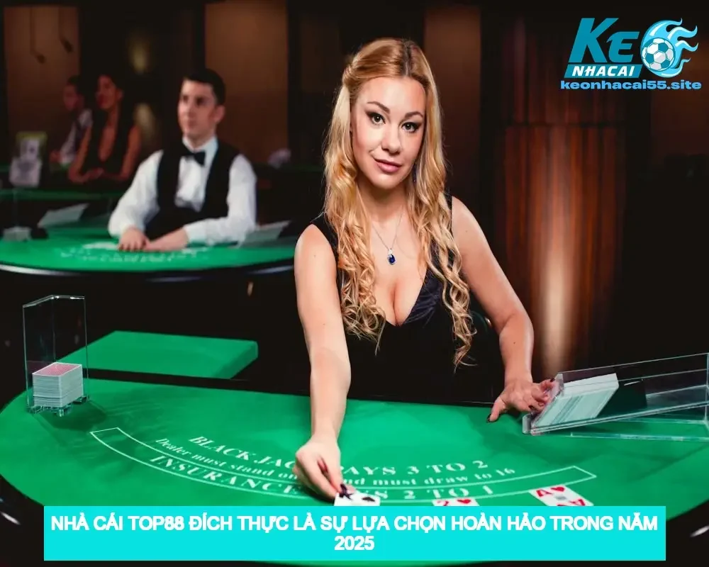 Nhà Cái Top88 Đích Thực Là Sự Lựa Chọn Hoàn Hảo Trong Năm 2025