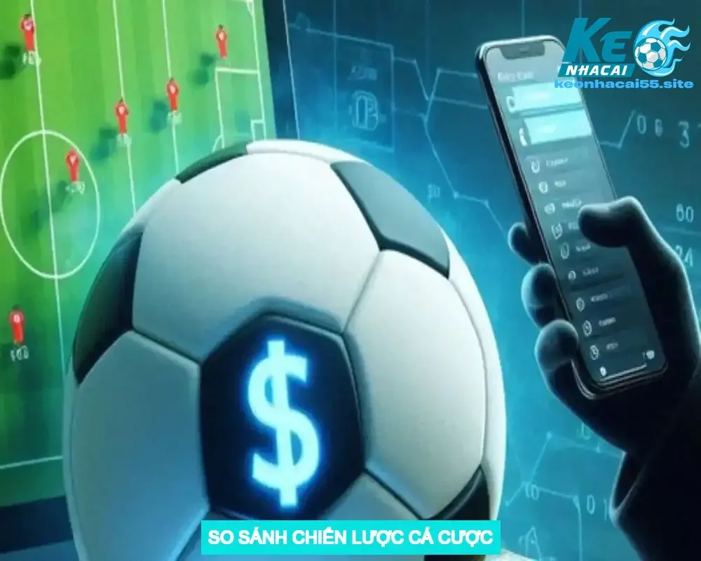So Sánh Chiến Lược Cá Cược