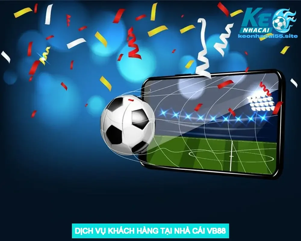 Dịch Vụ Khách Hàng Tại Nhà Cái VB88